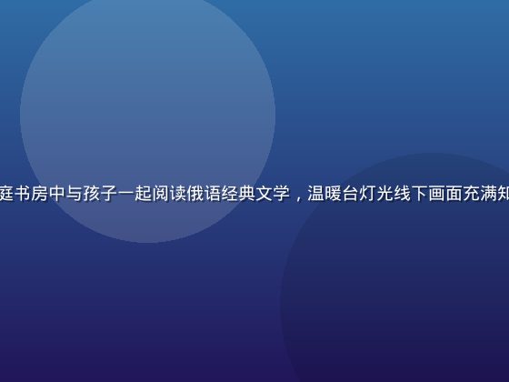 俄罗斯妈妈在家庭书房中与孩子一起阅读俄语经典文学，温暖台灯光线下画面充满知识与温情的氛围